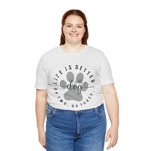 'Life Is Better With A Dog (Or Two, Or Three)' T-Shirt