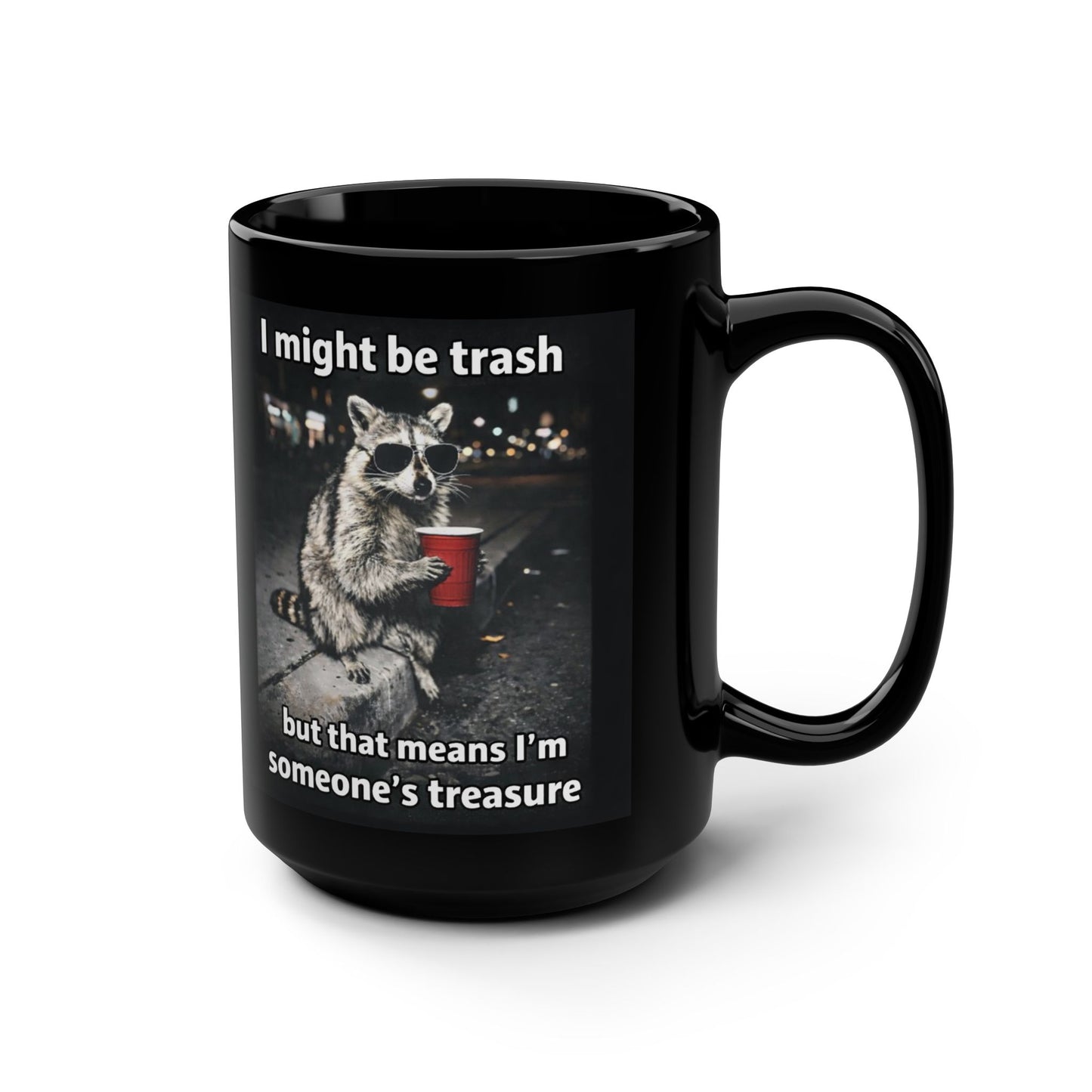 Funny Raccoon Mug – "I might be trash but that means I'm someone's treasure" Black 15oz Coffee Cup