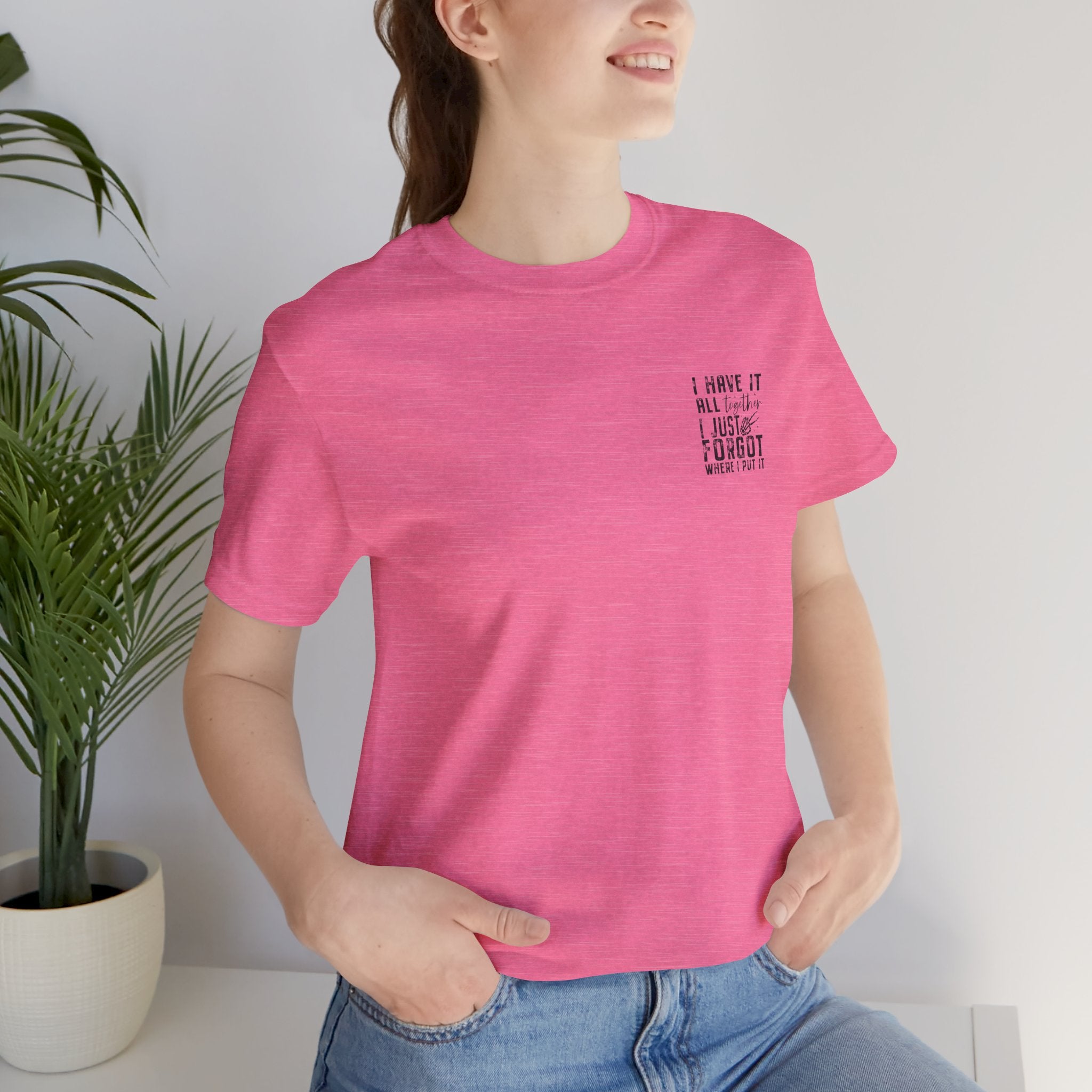 "I Have It All... I Just Forgot Where I Put It" Tee Shirt