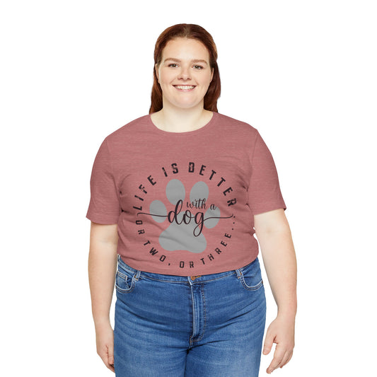 'Life Is Better With A Dog (Or Two, Or Three)' T-Shirt