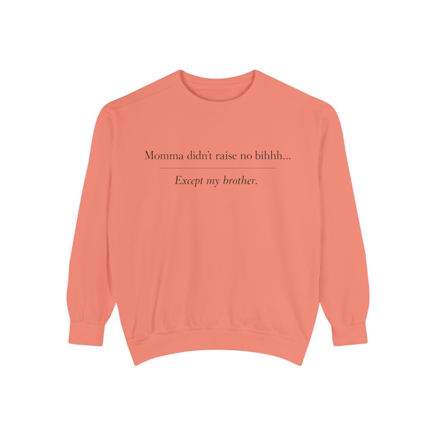 Momma Didn't Raise No Bibbidi… Except My Brother - Garment-Dyed Sweatshirt