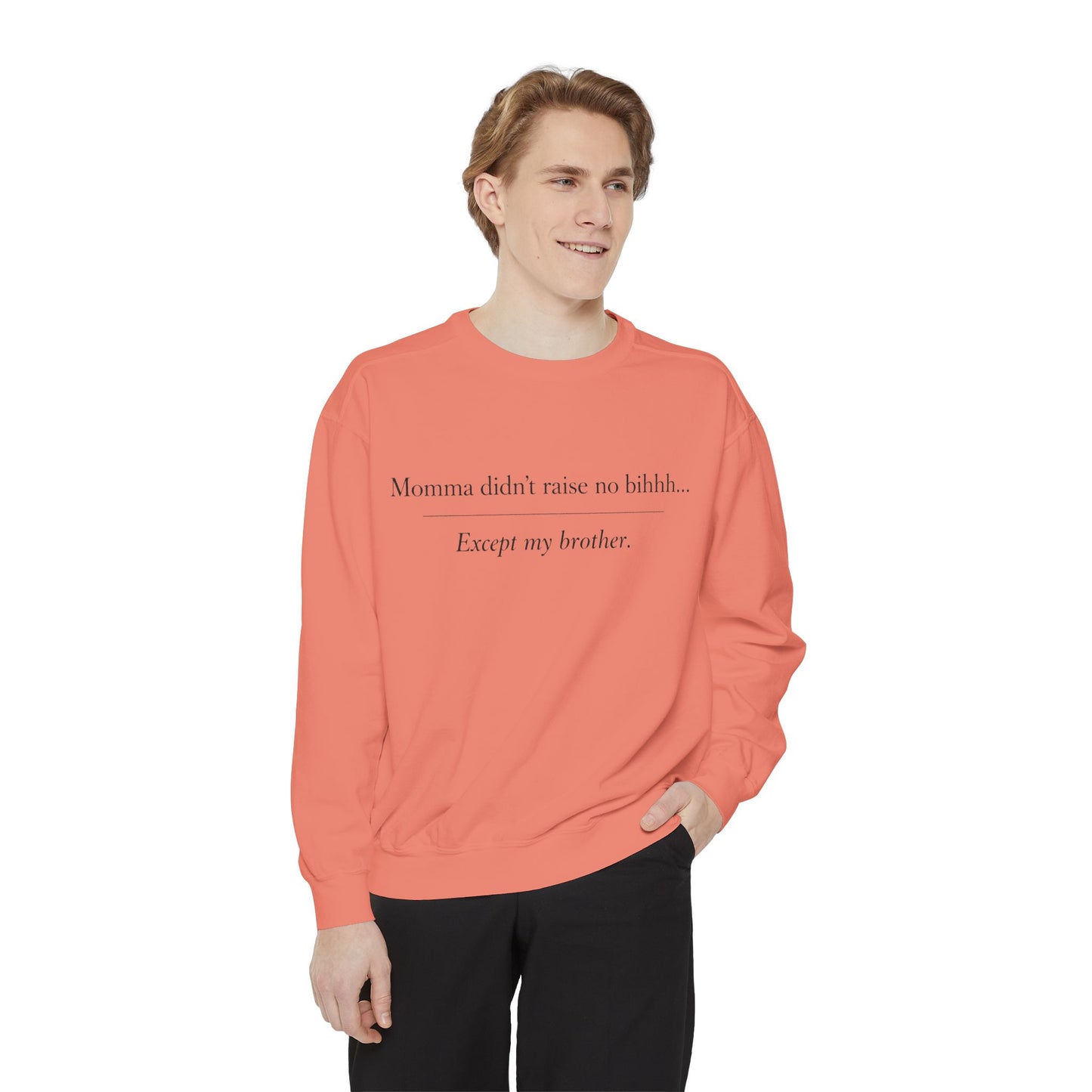 Momma Didn't Raise No Bibbidi… Except My Brother - Garment-Dyed Sweatshirt