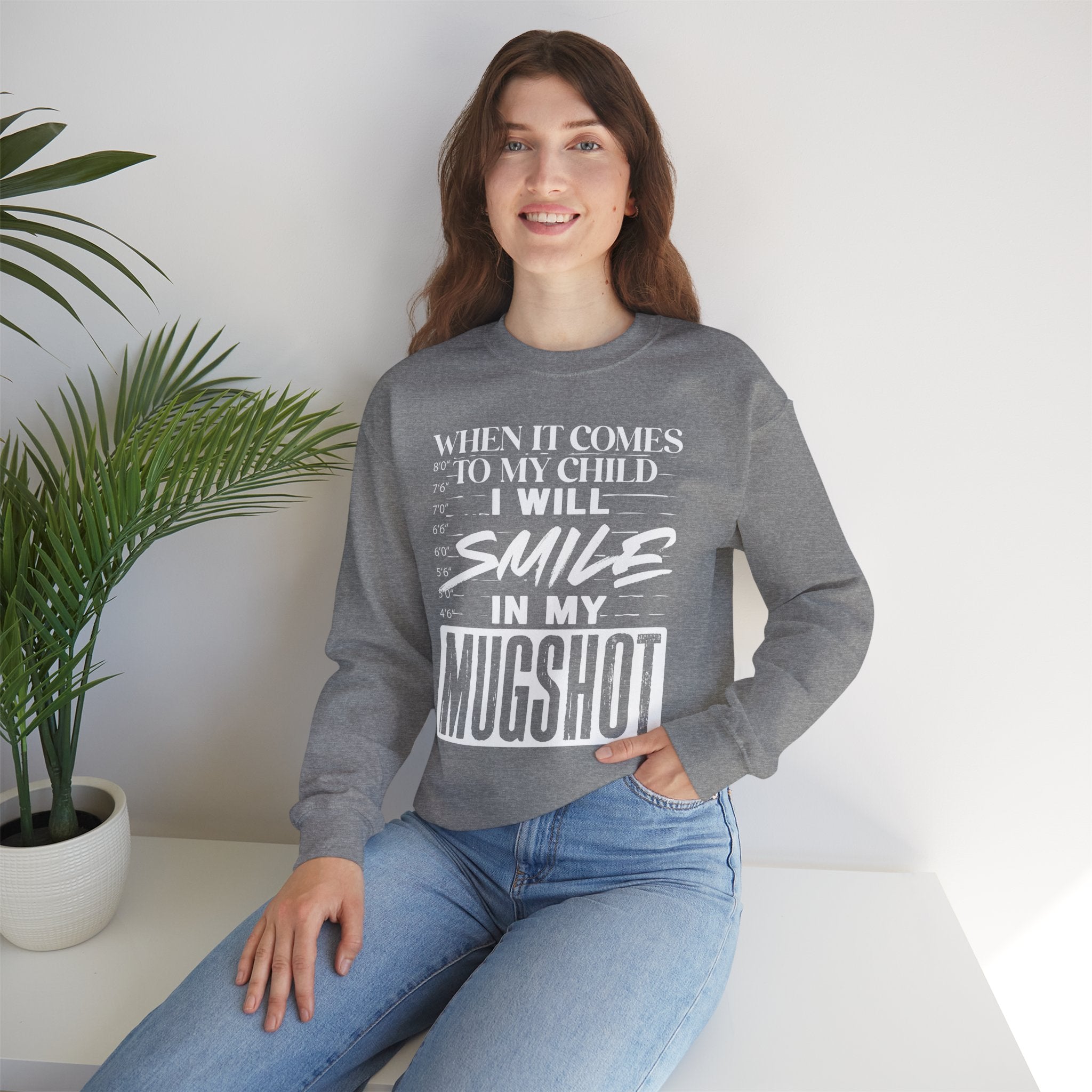 Crewneck Sweatshirt — "When It Comes to My Child I Will Smile in My Mugshot"