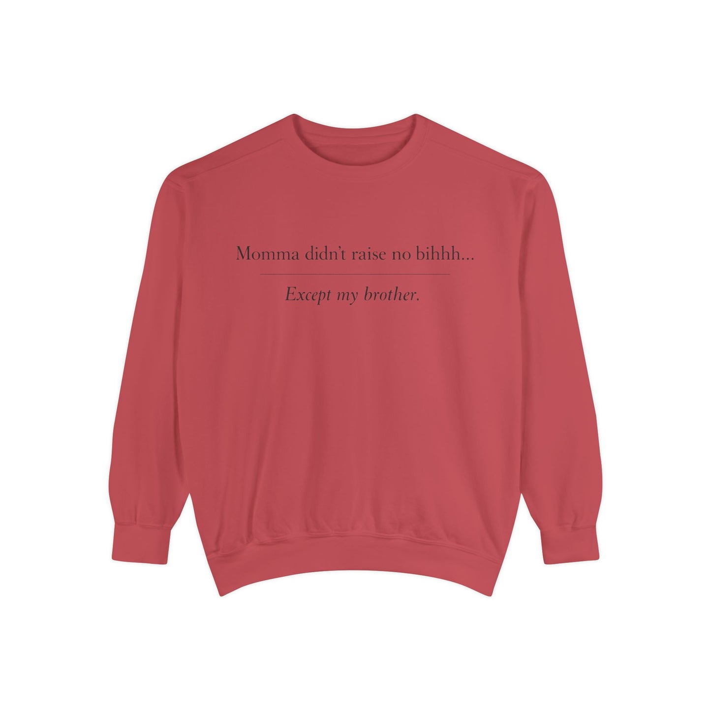 Momma Didn't Raise No Bibbidi… Except My Brother - Garment-Dyed Sweatshirt