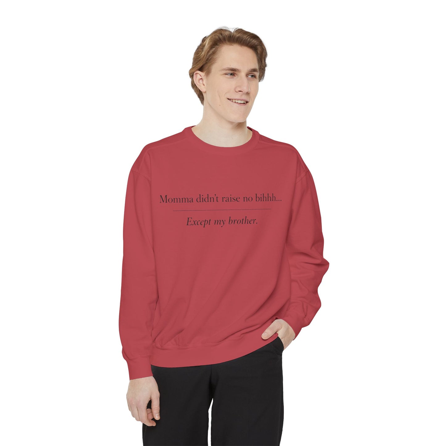 Momma Didn't Raise No Bibbidi… Except My Brother - Garment-Dyed Sweatshirt