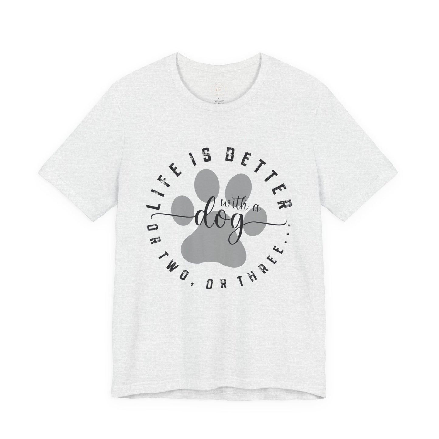 'Life Is Better With A Dog (Or Two, Or Three)' T-Shirt