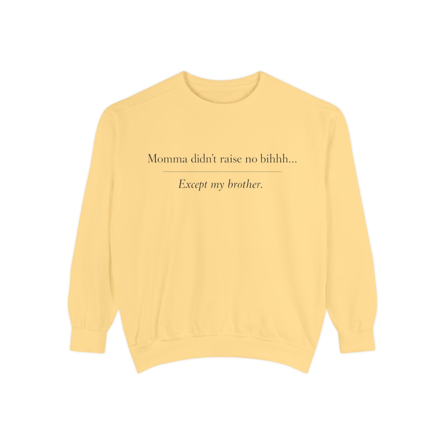 Momma Didn't Raise No Bibbidi… Except My Brother - Garment-Dyed Sweatshirt