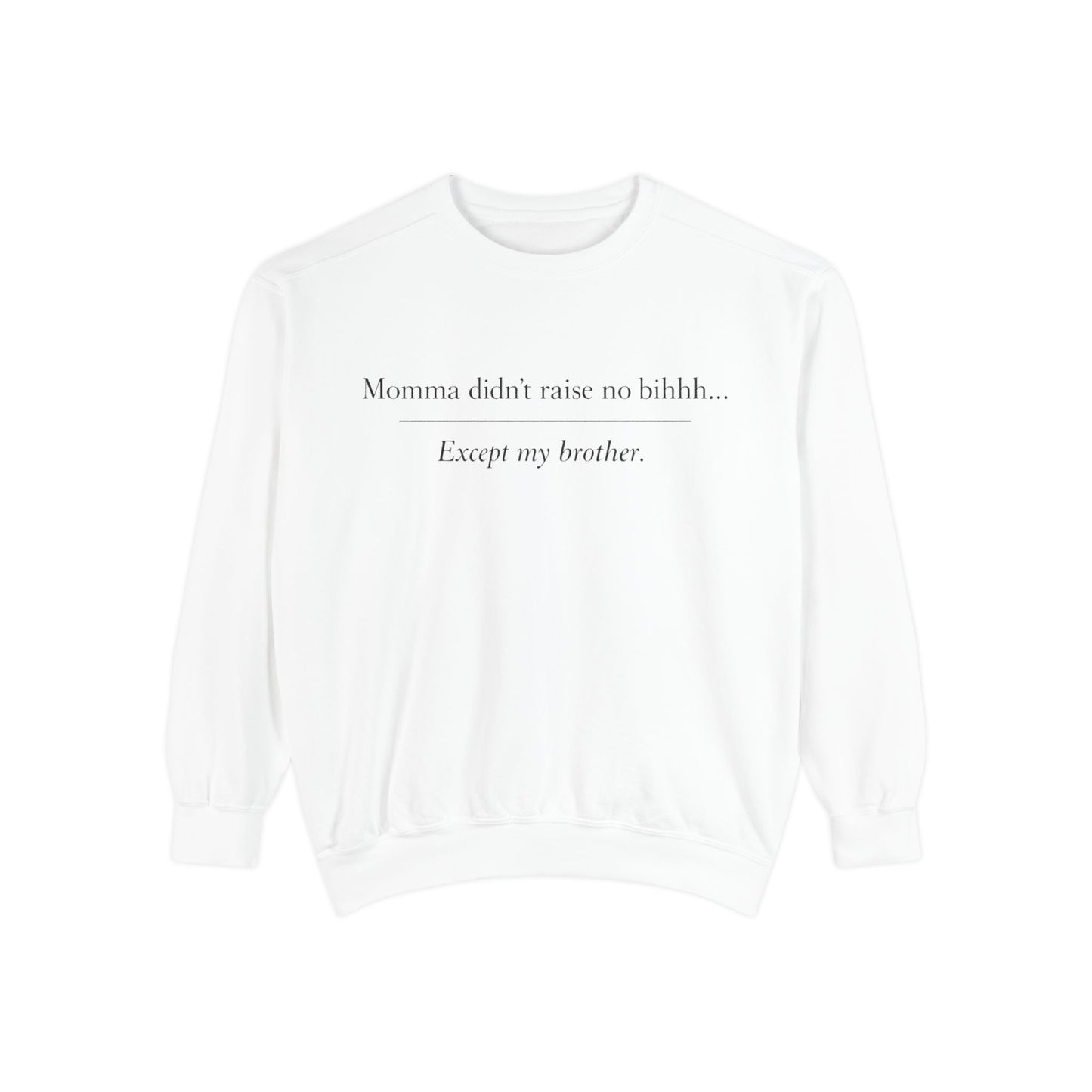 Momma Didn't Raise No Bibbidi… Except My Brother - Garment-Dyed Sweatshirt
